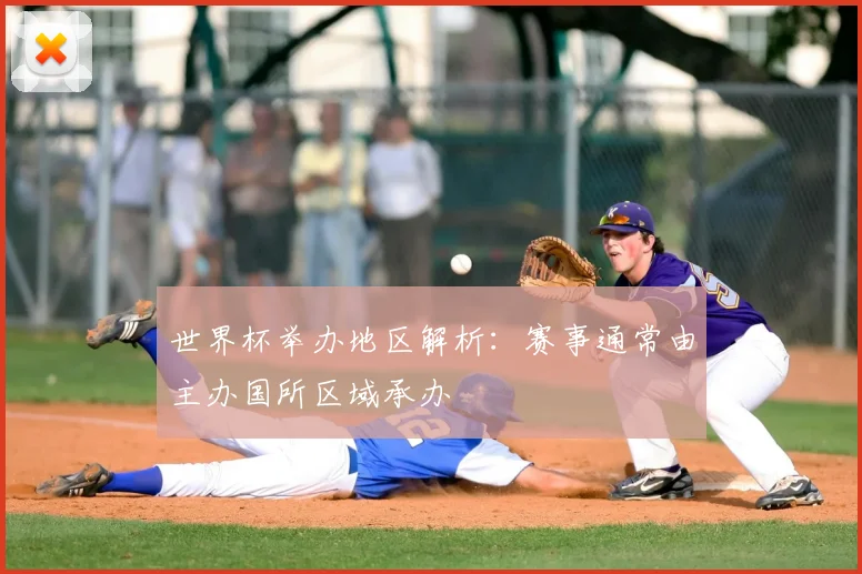 世界杯举办地区解析：赛事通常由主办国所区域承办