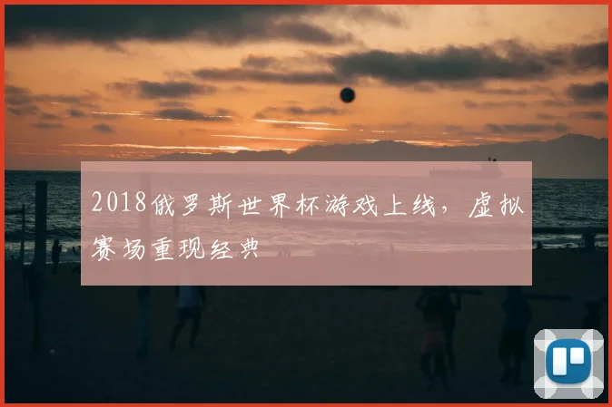 2018俄罗斯世界杯游戏上线，虚拟赛场重现经典