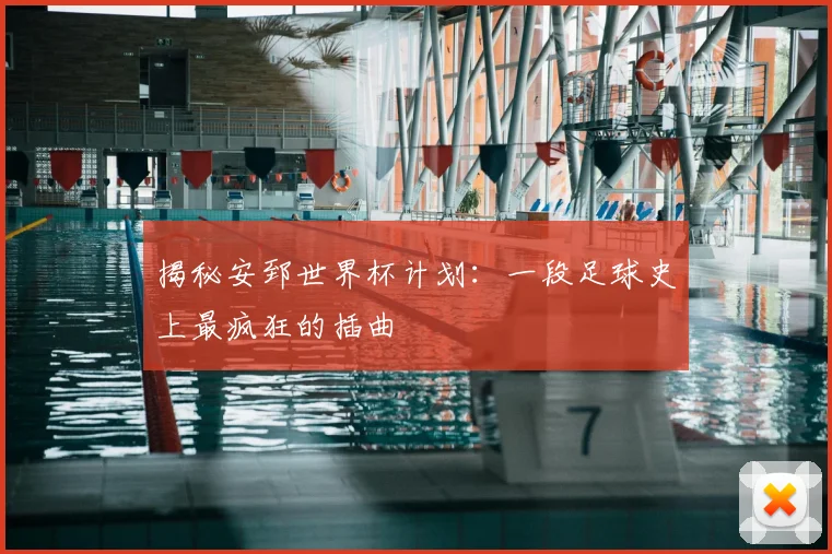 揭秘安郅世界杯计划：一段足球史上最疯狂的插曲