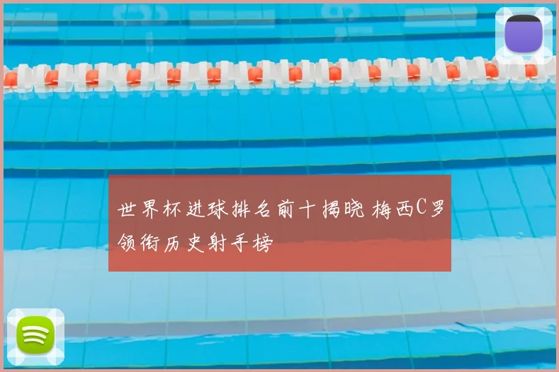 世界杯进球排名前十揭晓 梅西C罗领衔历史射手榜
