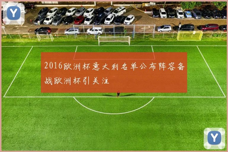 2016欧洲杯意大利名单公布阵容备战欧洲杯引关注
