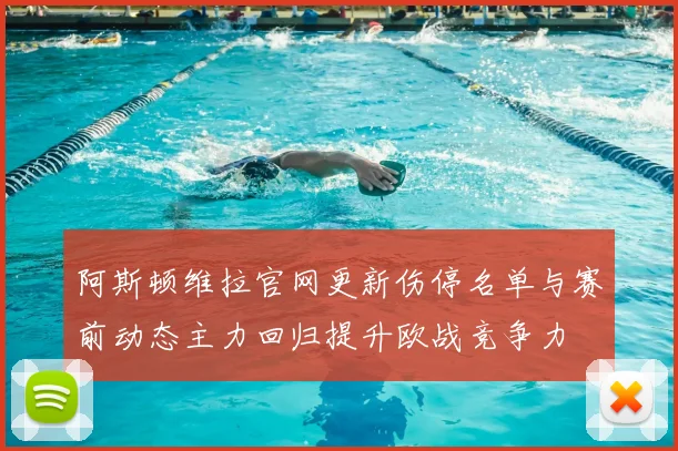 阿斯顿维拉官网更新伤停名单与赛前动态主力回归提升欧战竞争力
