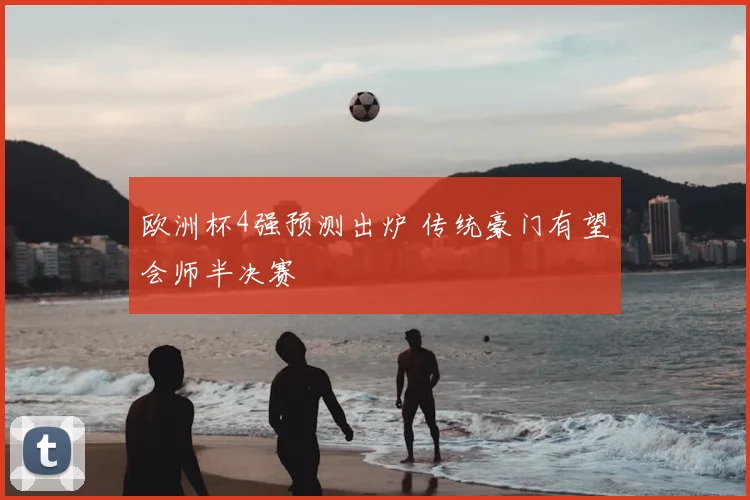 欧洲杯4强预测出炉 传统豪门有望会师半决赛