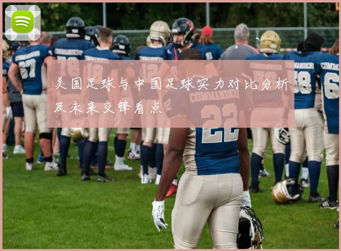 美国足球与中国足球实力对比分析及未来交锋看点