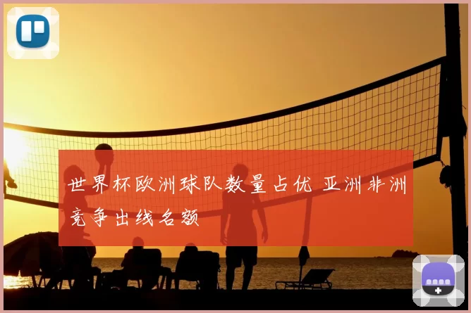 世界杯欧洲球队数量占优 亚洲非洲竞争出线名额