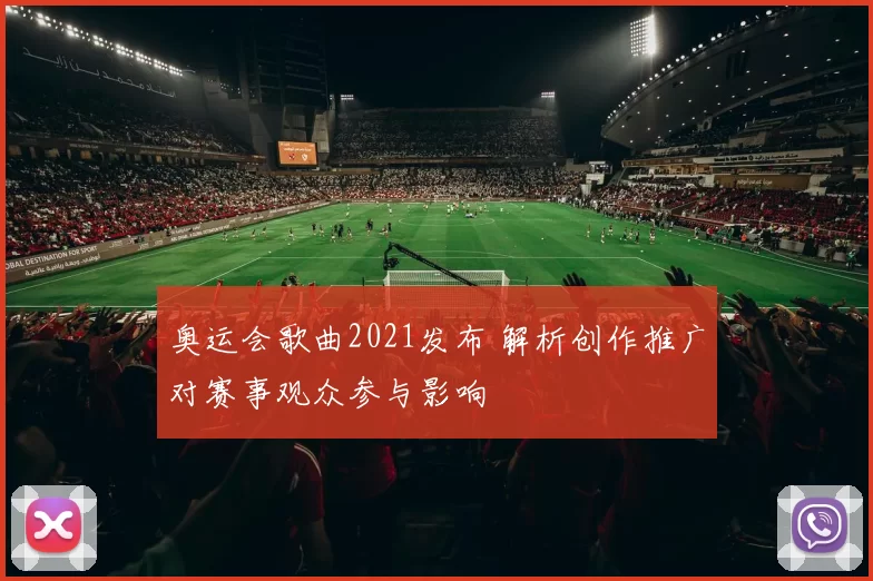 奥运会歌曲2021发布 解析创作推广对赛事观众参与影响