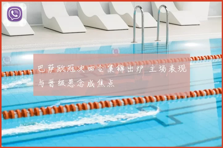 巴萨欧冠次回合集锦出炉 主场表现与晋级悬念成焦点