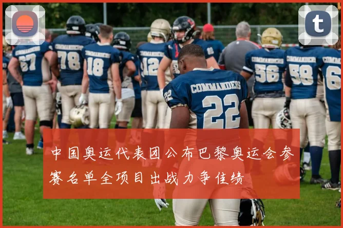 中国奥运代表团公布巴黎奥运会参赛名单全项目出战力争佳绩